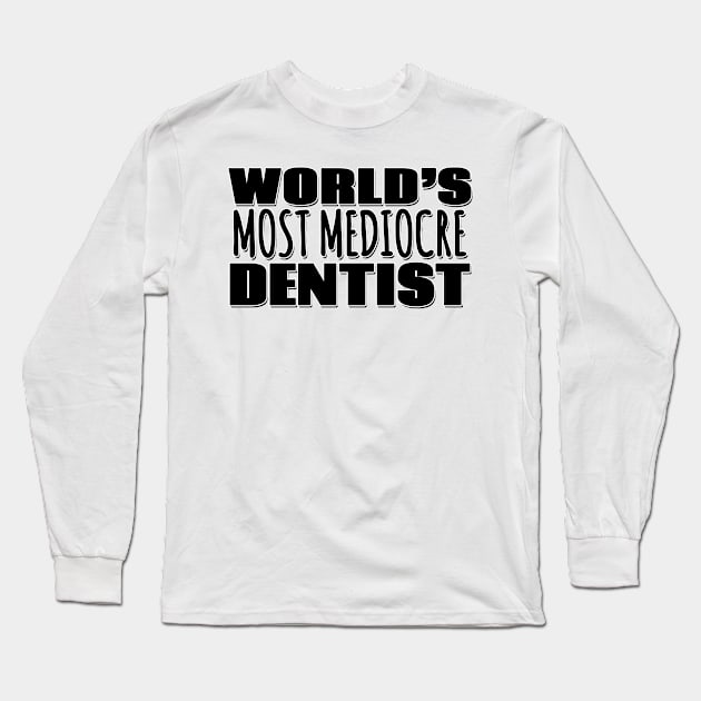 World's Most Mediocre Dentist Long Sleeve T-Shirt by Mookle